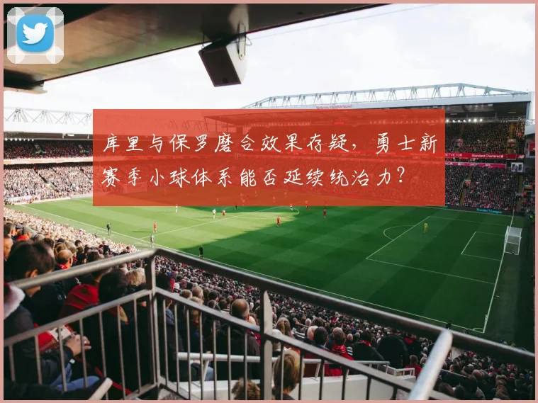 库里与保罗磨合效果存疑，勇士新赛季小球体系能否延续统治力？